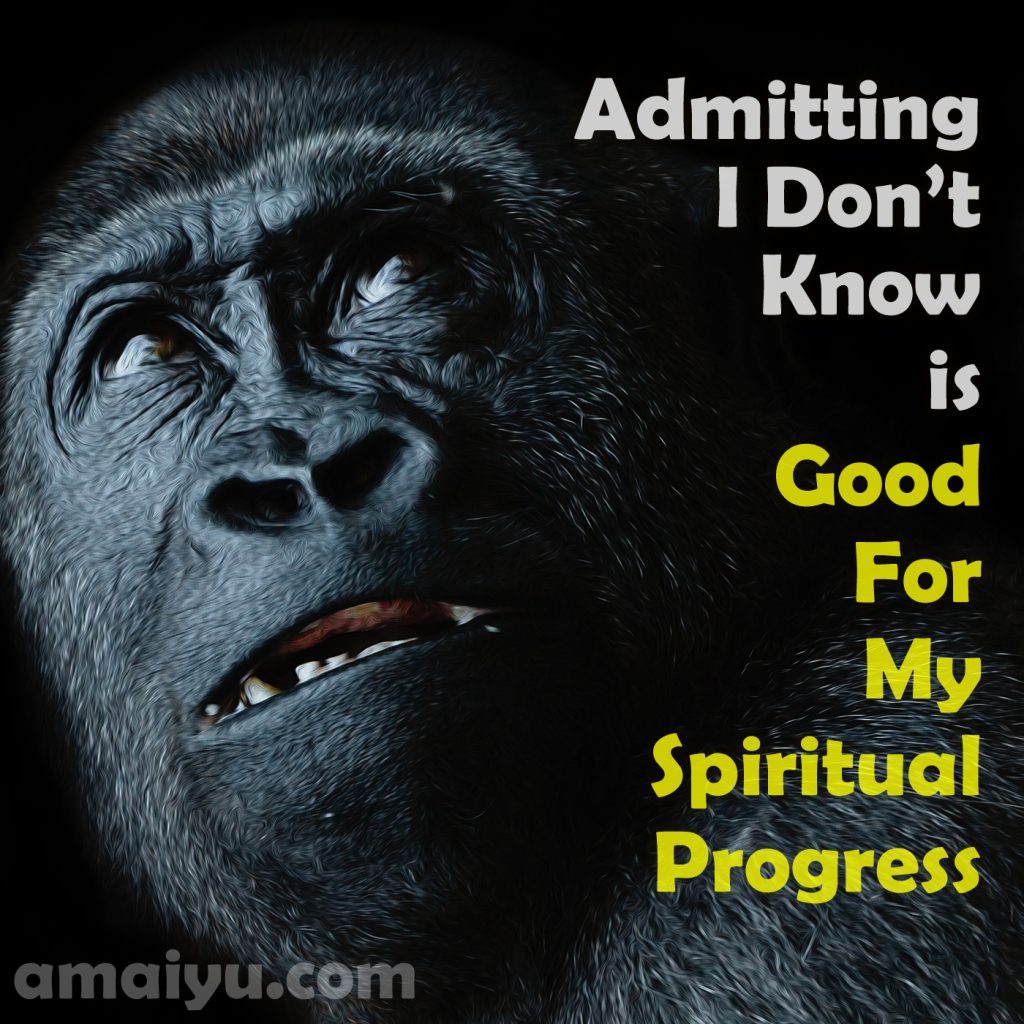 Admitting I Don't Know Is Good For My Spiritual Progress